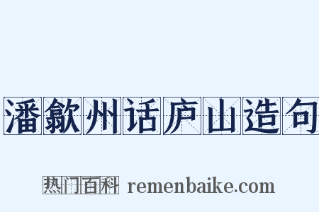 潘歙州话庐山造句是什么意思的图片